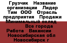 Грузчик › Название организации ­ Лидер Тим, ООО › Отрасль предприятия ­ Продажи › Минимальный оклад ­ 14 000 - Все города Работа » Вакансии   . Новосибирская обл.,Новосибирск г.